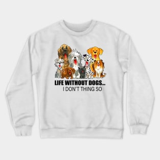 Life Without Dogs I Don't Thing So Crewneck Sweatshirt